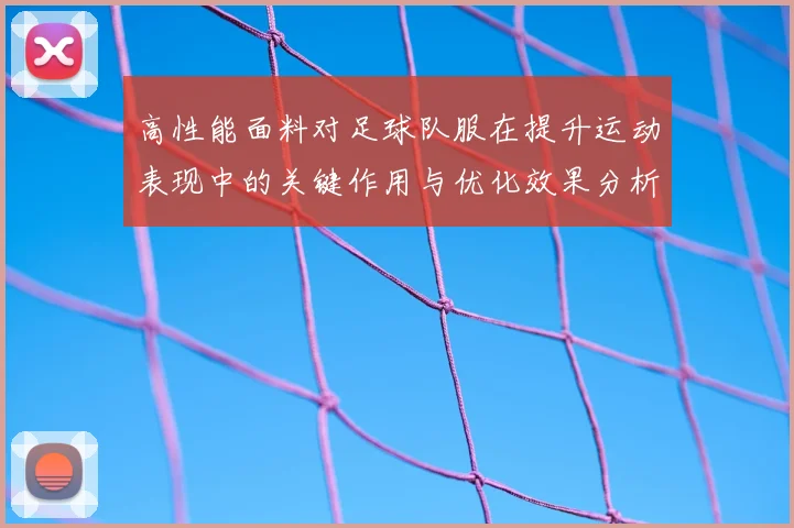 高性能面料对足球队服在提升运动表现中的关键作用与优化效果分析